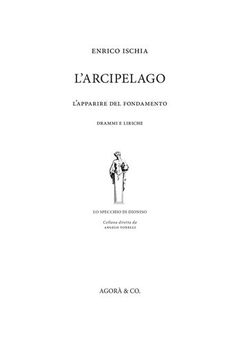 L' arcipelago. L'apparire del fondamento. Drammi e liriche - Enrico Ischia - Libro Agorà & Co. (Lugano) 2019, Lo specchio di Dioniso | Libraccio.it
