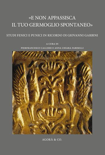 «E non appassisca il tuo germoglio spontaneo». Studi fenici e punici in ricordo di Giovanni Garbini  - Libro Agorà & Co. (Lugano) 2019, Byrsa | Libraccio.it