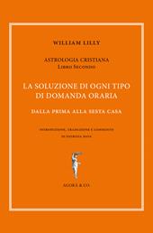 Astrologia cristiana. Vol. 2: soluzione di ogni tipo di domanda oraria. Dalla prima alla sesta casa, La.