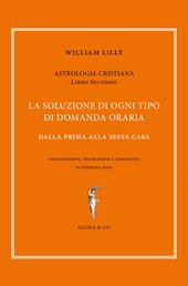 Astrologia cristiana. Vol. 2: soluzione di ogni tipo di domanda oraria. Dalla prima alla sesta casa, La.