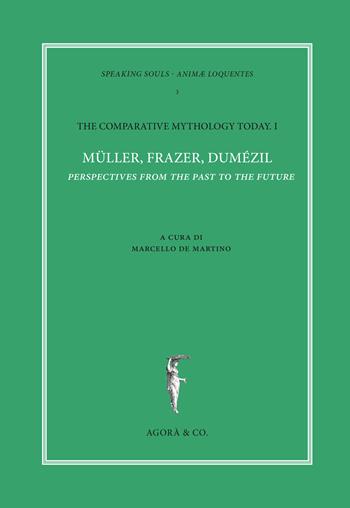 The comparative mythology today. Vol. 1: Müller, Frazer, Dumézil. Perspectives from the past to the future. Atti del convegno Academia Belgica (Roma, 12 ottobre 2017).  - Libro Agorà & Co. (Lugano) 2018, Speaking souls. Animæ loquentes | Libraccio.it