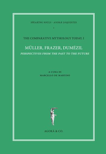 The comparative mythology today. Vol. 1: Müller, Frazer, Dumézil. Perspectives from the past to the future. Atti del convegno Academia Belgica (Roma, 12 ottobre 2017).  - Libro Agorà & Co. (Lugano) 2018, Speaking souls. Animæ loquentes | Libraccio.it