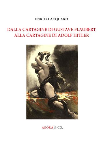 Dalla Cartagine di Gustave Flaubert alla Cartagine di Adolf Hitler - Enrico Acquaro - Libro Agorà & Co. (Lugano) 2018, La memoria dei Fenici | Libraccio.it