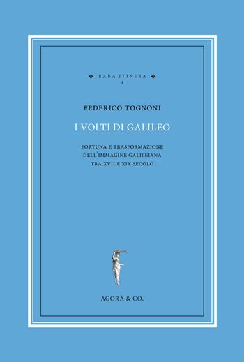 I volti di Galileo. Fortuna e trasformazione dell'immagine galileiana tra XVII e XIX secolo - Federico Tognoni - Libro Agorà & Co. (Lugano) 2018, Rara itinera | Libraccio.it