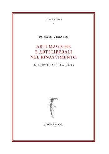 Arti magiche e arti liberali nel Rinascimento. Da Ariosto a Della Porta - Donato Verardi - Libro Agorà & Co. (Lugano) 2018, Dellaportiana | Libraccio.it