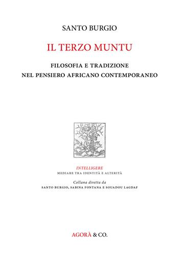 Il terzo muntu. Filosofia e tradizione nel pensiero africano contemporaneo - Santo Burgio - Libro Agorà & Co. (Lugano) 2018, Intelligere. Mediare tra identità e alterità | Libraccio.it