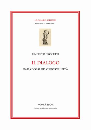 Il dialogo. Paradossi e opportunità - Umberto Crocetti - Libro Agorà & Co. (Lugano) 2019, La casa dei sapienti | Libraccio.it