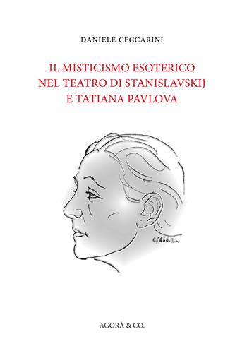 Il misticismo esoterico nel teatro di Stanislavskij e Tatiana Pavlova - Daniele Ceccarini - Libro Agorà & Co. (Lugano) 2020, Lo specchio di Dioniso | Libraccio.it
