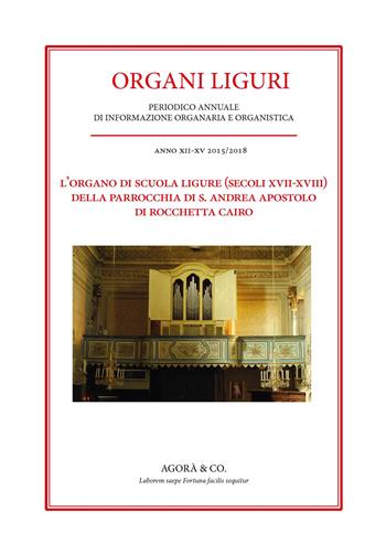 L' organo di scuola ligure (secoli XVII-XVIII) della Parrocchia di S. Andrea Apostolo di Rocchetta Cairo  - Libro Agorà & Co. (Lugano) 2020 | Libraccio.it