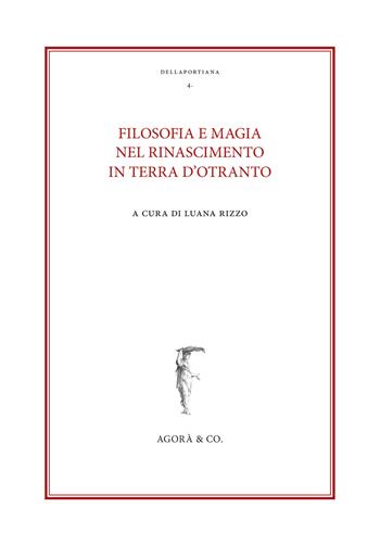 Filosofia e magia nel Rinascimento in terra d'Otranto  - Libro Agorà & Co. (Lugano) 2019, Dellaportiana. Studi e testi di filosofia naturale | Libraccio.it