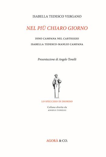 Nel più chiaro giorno. Dino Campana nel carteggio Isabella Tedesco-Manlio Campana - Isabella Tedesco Vergano - Libro Agorà & Co. (Lugano) 2020, Lo specchio di Dioniso | Libraccio.it