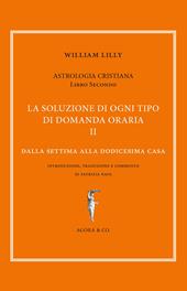 Astrologia cristiana. Vol. 2: soluzione di ogni tipo di domanda oraria. Dalla settima alla dodicesima casa, La.