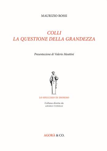 Colli. La questione della grandezza - Maurizio Rossi - Libro Agorà & Co. (Lugano) 2021, Lo specchio di Dioniso | Libraccio.it