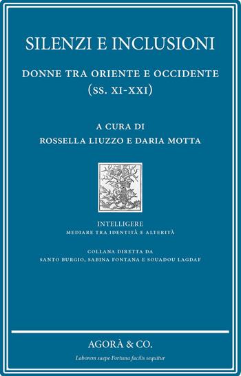 Silenzi e inclusione: donne tra Oriente e Occidente (ss. XI-XXI)  - Libro Agorà & Co. (Lugano) 2023, Intelligere. Mediare tra identità e alterità | Libraccio.it