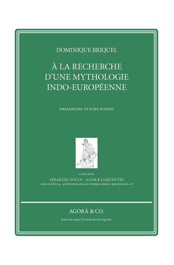 À la recherche d’une mythologie indo-européenne - Dominique Briquel - Libro Agorà & Co. (Lugano) 2021, Speaking souls. Animæ loquentes | Libraccio.it