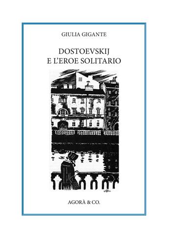 Dostoevskij e l'eroe solitario - Giulia Gigante - Libro Agorà & Co. (Lugano) 2021 | Libraccio.it