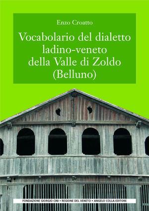 Vocabolario del dialetto ladino-veneto della Valle di Zoldo - Enzo Croatto - Libro Angelo Colla Editore 2004, Cultura popolare veneta. 3ª serie | Libraccio.it
