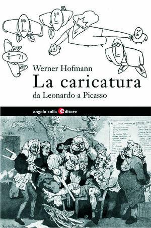 La caricatura. Da Leonardo a Picasso - Werner Hofmann - Libro Angelo Colla Editore 2006, Cultura popolare veneta. 3ª serie | Libraccio.it