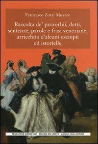 Raccolta de' proverbi, detti, sentenze, parole e frasi veneziane, arricchita d'alcuni esempi ed istorielle - Francesco Zorzi Muazzo - Libro Angelo Colla Editore 2008, Cultura popolare veneta. 3ª serie | Libraccio.it