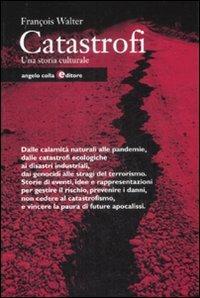 Catastrofi. Una storia culturale - François Walter - Libro Angelo Colla Editore 2009 | Libraccio.it