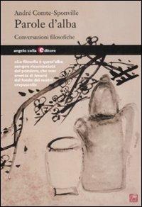 Parole d'alba. Conversazioni filosofiche - André Comte-Sponville - Libro Angelo Colla Editore 2009 | Libraccio.it