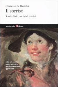 Il sorriso. Sorrisi di dèi, sorrisi di uomini - Christian de Bartillat - Libro Angelo Colla Editore 2009 | Libraccio.it