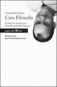 Cara filosofia. Lettere di un giovane filosofo ai grandi maestri - Alexandre Jollien - Libro Angelo Colla Editore 2008 | Libraccio.it