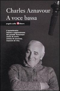 A voce bassa - Charles Aznavour - Libro Angelo Colla Editore 2010 | Libraccio.it