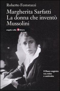 Margherita Sarfatti. La donna che inventò Mussolini - Roberto Festorazzi - Libro Angelo Colla Editore 2010 | Libraccio.it