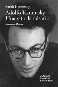Adolfo Kaminsky. Una vita da falsario - Sarah Kaminsky - Libro Angelo Colla Editore 2011 | Libraccio.it