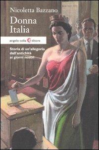 Donna Italia. Storia di un'allegoria dall'antichità ai giorni nostri - Nicoletta Bazzano - Libro Angelo Colla Editore 2011 | Libraccio.it