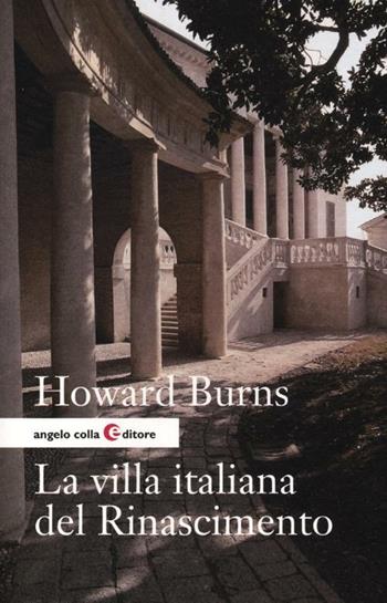 La villa italiana del Rinascimento. Forme e funzioni delle residenze di campagna, dal castello alla villa palladiana - Howard Burns - Libro Angelo Colla Editore 2012 | Libraccio.it