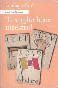 Ti voglio bene maestro! - Giuliano Corà - Libro Angelo Colla Editore 2011 | Libraccio.it