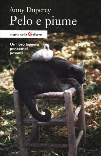 Pelo e piume - Anny Duperey - Libro Angelo Colla Editore 2012, Narrativa | Libraccio.it