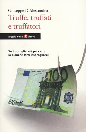 Truffe, truffati e truffatori. Se imbrogliare è peccato lo è anche farsi imbrogliare! - Giuseppe D'Alessandro - Libro Angelo Colla Editore 2012 | Libraccio.it