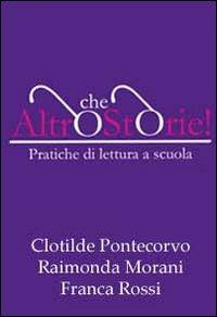 Altro che storie! Pratiche di lettura a scuola. Con CD-ROM - Clotilde Pontecorvo, Raimonda Morani, Franca Rossi - Libro Infantiae.Org 2009 | Libraccio.it