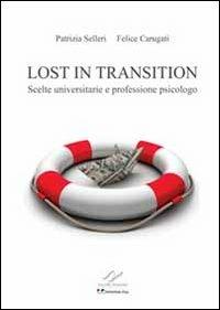 Lost in transition. Scelte universitarie e professione psicologo - Felice Carugati, Patrizia Selleri - Libro Infantiae.Org 2011 | Libraccio.it