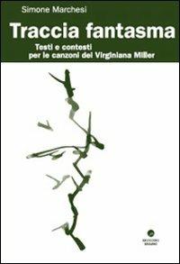 Traccia Fantasma. Testi e contesti per le canzoni dei Virginiana Miller - Simone Marchesi - Libro Edizioni Erasmo 2005 | Libraccio.it