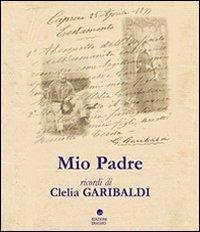 Mio padre - Clelia Garibaldi - Libro Edizioni Erasmo 2007 | Libraccio.it