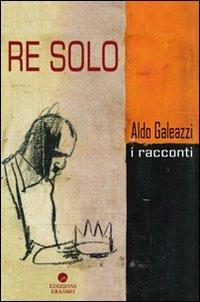 Re solo - Aldo Galeazzi - Libro Edizioni Erasmo 2009 | Libraccio.it