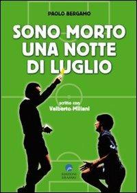 Sono morto una notte di luglio - Paolo Bergamo, Valberto Miliani - Libro Edizioni Erasmo 2012 | Libraccio.it