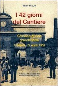 42 giorni del cantiere. Cronaca di una grande lotta 17 marzo-27 aprile - Mario Pagliai - Libro Edizioni Erasmo 2009 | Libraccio.it