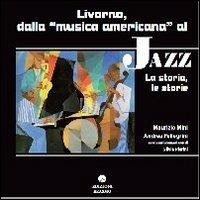 Livorno dalla musica americana al jazz. La storia le storie - Maurizio Mini, Andrea Pellegrini - Libro Edizioni Erasmo 2013 | Libraccio.it