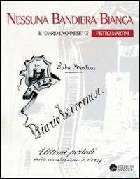 Nessuna bandiera bianca. Il diario livornese di Pietro Martini - Pietro Martini - Libro Edizioni Erasmo 2011 | Libraccio.it
