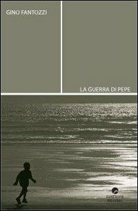 La guerra di Pepe - Gino Fantozzi - Libro Edizioni Erasmo 2012 | Libraccio.it