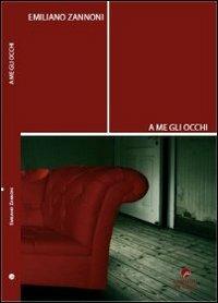 A me gli occhi - Emiliano Zannoni - Libro Edizioni Erasmo 2012 | Libraccio.it