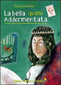 La bella quasi addormentata. La vera storia della bella addormentata nel bosco. Ediz. illustrata - Sorrentino Flavia - Libro Coccole e Caccole 2008, Storie a testa in giù | Libraccio.it