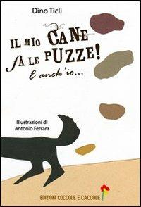 Il mio cane fa le puzze! E anch'io.... Ediz. illustrata - Dino Ticli - Libro Coccole e Caccole 2009, Grandi bambini | Libraccio.it