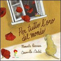 Per tutto l'oro del mondo. Ediz. illustrata - Brunella Baldi, Manuela Piovesan - Libro Coccole e Caccole 2010 | Libraccio.it