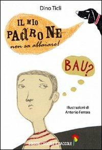 Il mio padrone non sa abbaiare! - Dino Ticli - Libro Coccole e Caccole 2011 | Libraccio.it